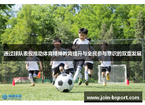 通过球队表现推动体育精神教育提升与全民参与意识的双重发展