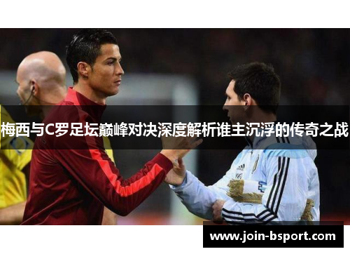 梅西与C罗足坛巅峰对决深度解析谁主沉浮的传奇之战