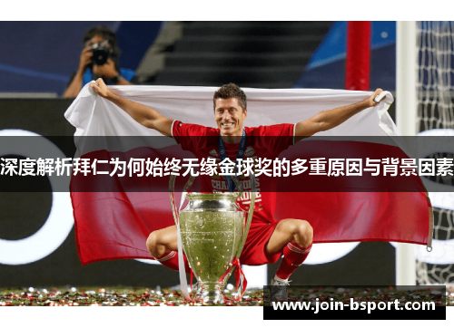 深度解析拜仁为何始终无缘金球奖的多重原因与背景因素