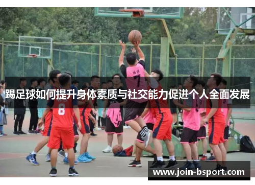 踢足球如何提升身体素质与社交能力促进个人全面发展