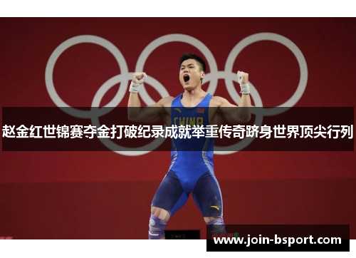 赵金红世锦赛夺金打破纪录成就举重传奇跻身世界顶尖行列